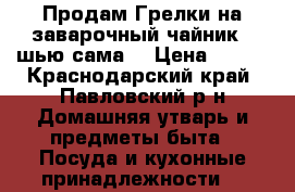 Продам Грелки на заварочный чайник, (шью сама) › Цена ­ 350 - Краснодарский край, Павловский р-н Домашняя утварь и предметы быта » Посуда и кухонные принадлежности   